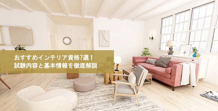 おすすめインテリア資格7選!試験内容と基本情報を徹底解説